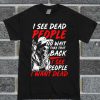 I See Dead People T Shirt