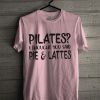 I Thought You Said Pie And Lattes T Shirt