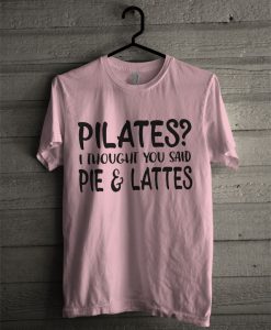 I Thought You Said Pie And Lattes T Shirt