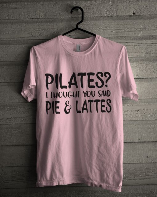 I Thought You Said Pie And Lattes T Shirt