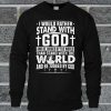 I Would Rather Stand With God And Be Judged By World Sweatshirt