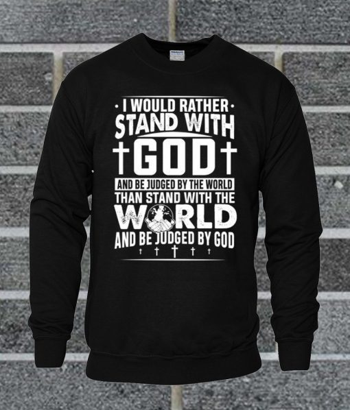 I Would Rather Stand With God And Be Judged By World Sweatshirt