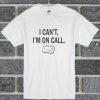 I can't, I'm On Call T Shirt