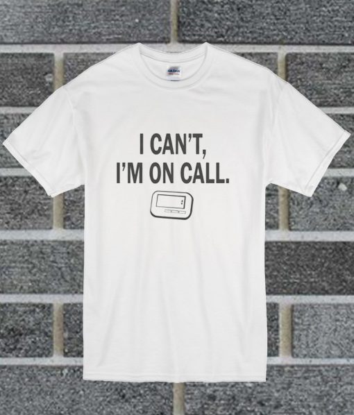 I can't, I'm On Call T Shirt