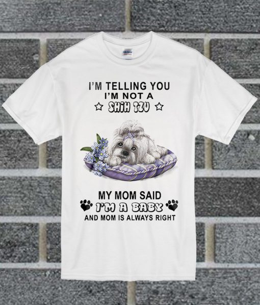 I'm Telling You I'm Not A Shih Tzu My Mom Said T Shirt