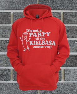 It's Not A Party Till The Kielbasa Comes Out Hoodie