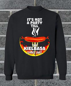 It's Not A Party Till The Kielbasa Comes Out Sweatshirt