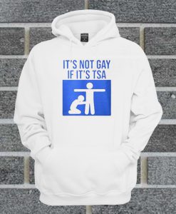 It's Not Gay If It's TSA Hoodie