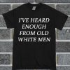 I've Heard Enough From Old White Men Trending T Shirt