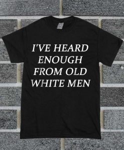 I've Heard Enough From Old White Men Trending T Shirt