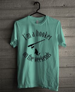 I’m A Hooker On The Weekends T Shirt