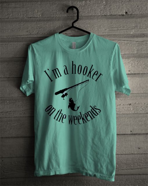 I’m A Hooker On The Weekends T Shirt
