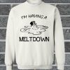 I’m Having A Meltdown Sweatshirt