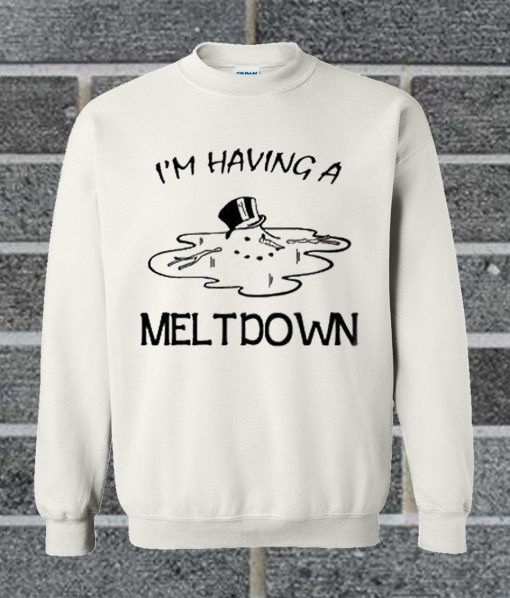 I’m Having A Meltdown Sweatshirt