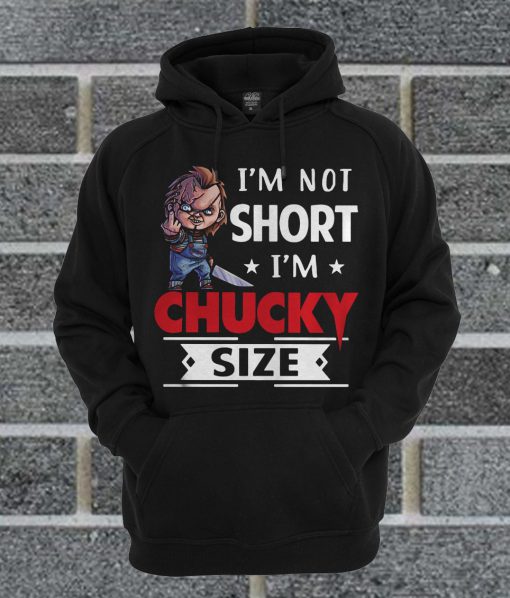 I’m Not Short I’m Chucky Size Hoodie