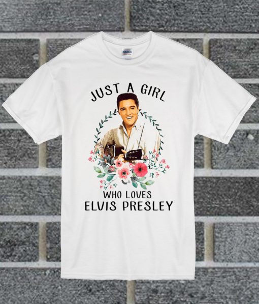 Just A Girl Who Loves Elvis Presley T Shirt