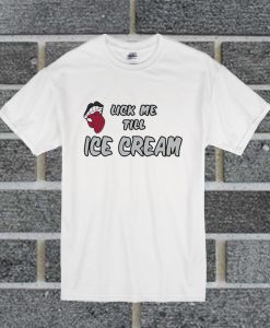 Lick Me Till Ice Cream Funny T Shirt