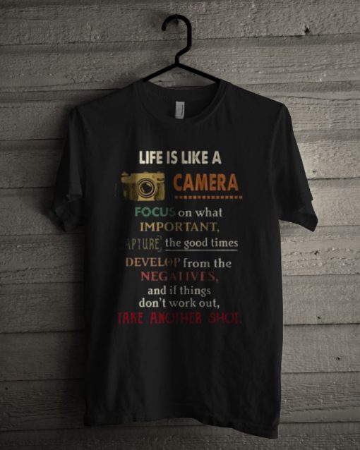 Life Is Like A Camera Focus On What T Shirt