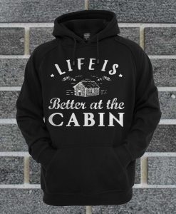 Life is Better At The Cabin Hoodie