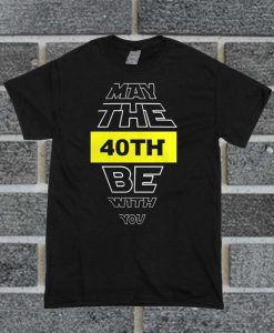 May The 40th Be With You T Shirt