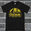 May The Course Be With You T Shirt