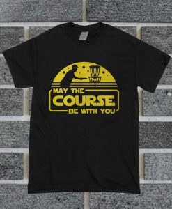 May The Course Be With You T Shirt