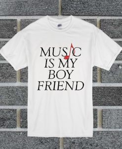 Music Is My Boyfriend T Shirt