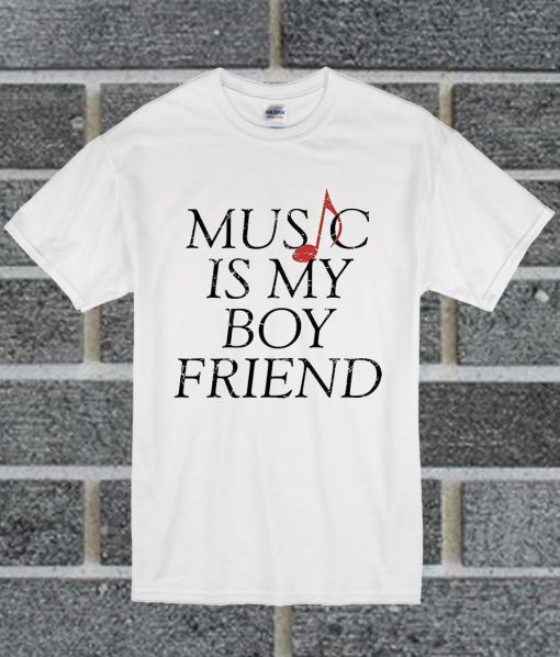 Music Is My Boyfriend T Shirt