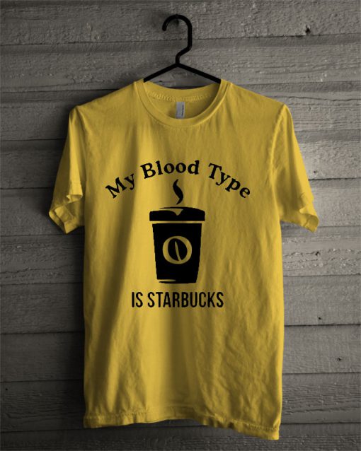 My Blood Type Is Starbucks T Shirt