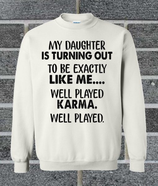 My Daughter Is Turning Out To Be Exactly Like Me Sweatshirt