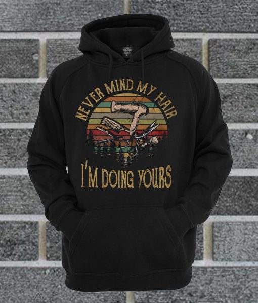 Never Mind My Hair I'm Doing Yours Hoodie