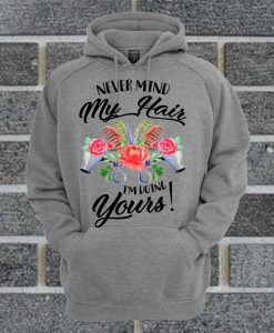 Never Mind My Hair I’m Doing Yours Hoodie