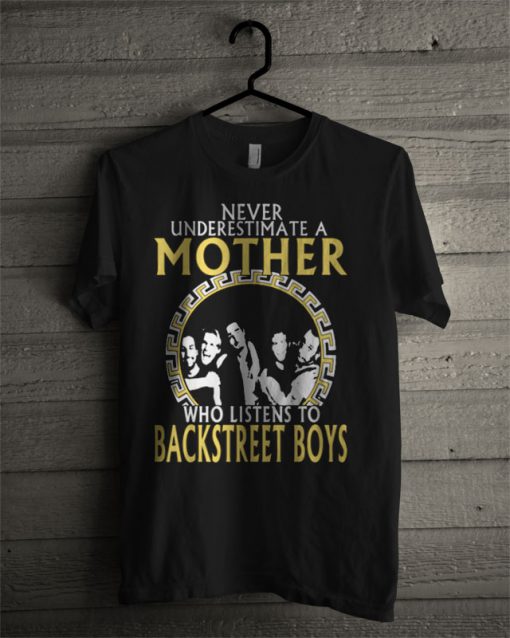 Never Underestimate A Mother Who Listens To Backstreet Boys T Shirt
