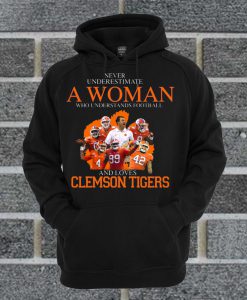 Never Underestimate A Woman Who Understands Football And Love Clemson Tigers Hoodie