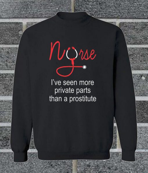Nurse I've Seen More Private Parts Than A Prostitute Sweatshirt