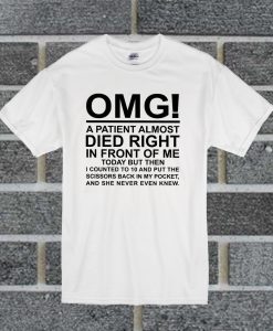 OMG A Patient Almost Died Right In Front Of Me T Shirt