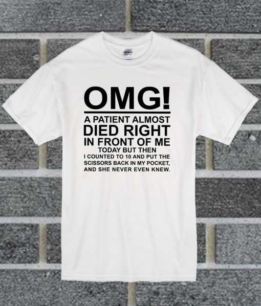 OMG A Patient Almost Died Right In Front Of Me T Shirt