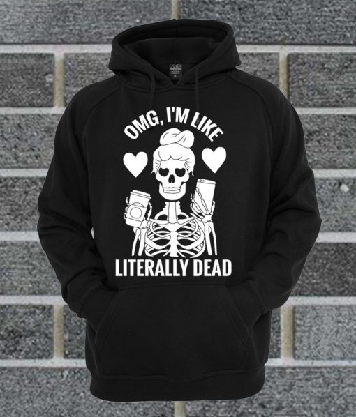 OMG I'm Like Literally Dead Hoodie