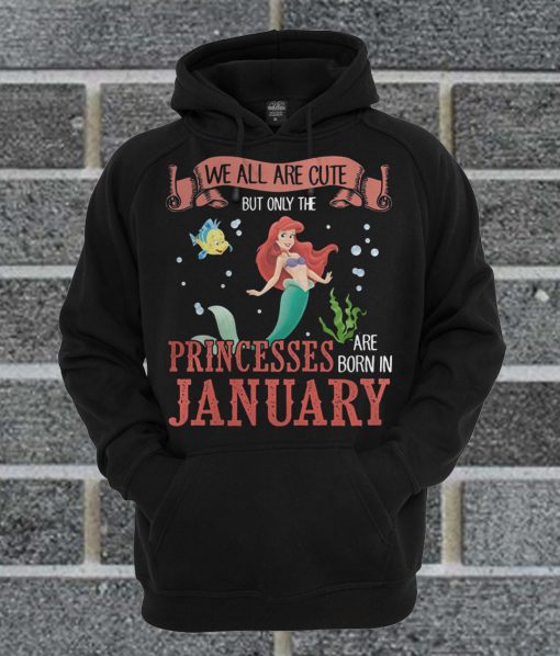 Official Bella We All Are Cute But Only The Princesses Are Born In January Hoodie