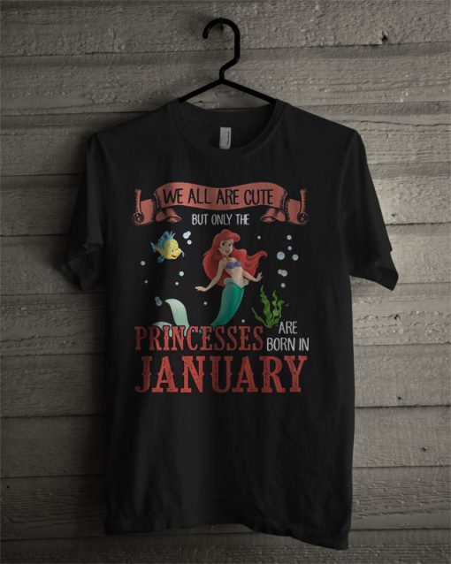 Official Bella We All Are Cute But Only The Princesses Are Born In January T Shirt