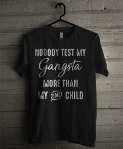 Official Nobody Test My Gangsta More Than My 2nd Child T Shirt