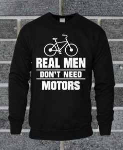Real Men Don't Need Motors Funny Cycling Sweatshirt
