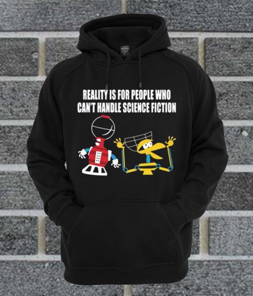 Reality Is For People Who Can’t Handle Science Fiction Hoodie