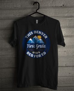 Red For Ed This Denver Colorado First Grade Teacher T Shirt