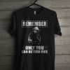 Remember Only You Can Return Fire T Shirt