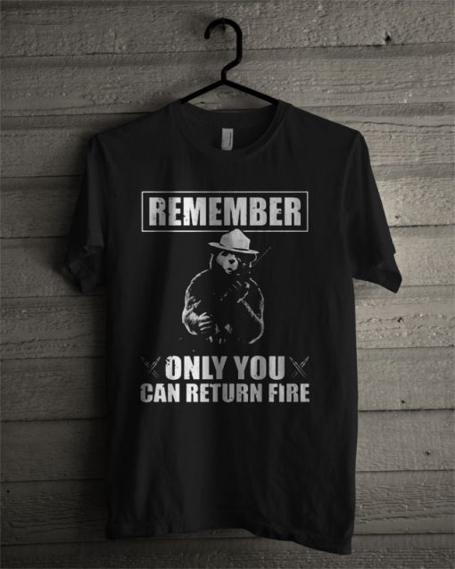 Remember Only You Can Return Fire T Shirt