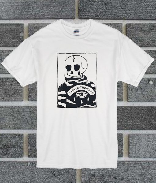 Sad To The Bone T Shirt