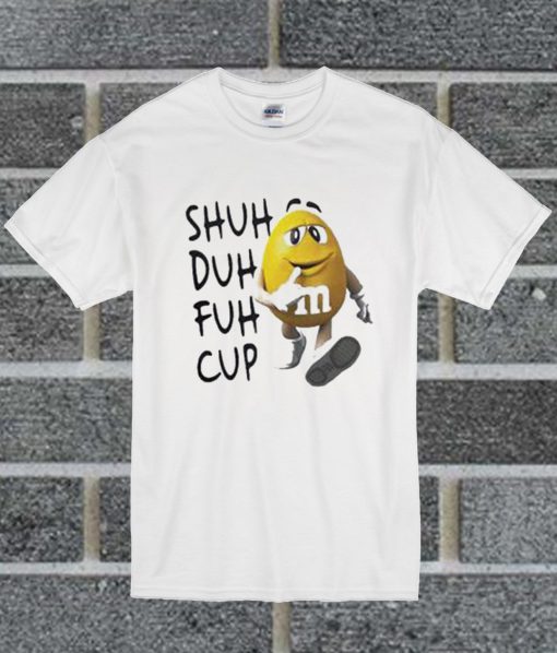 Shuh Duh Fuh Cup M&M T Shirt