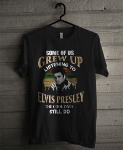 Some Of Us Grew Up Listening To Elvis Presley T Shirt