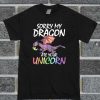 Sorry My Dragon Ate Your Unicorn T Shirt